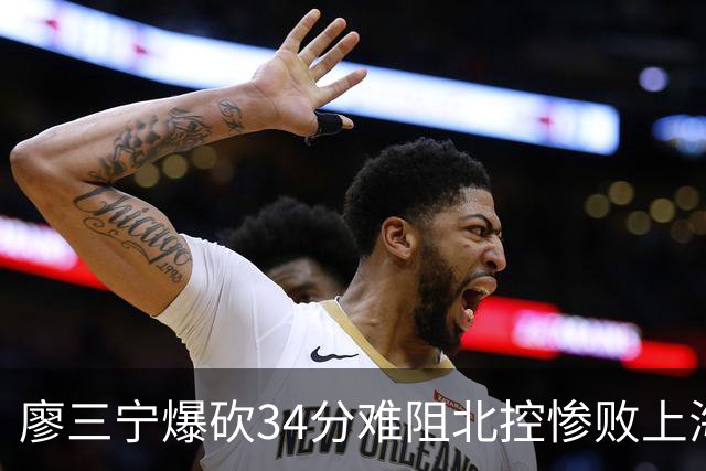 廖三宁爆砍34分难阻北控惨败上海，他像极了当初的郭艾伦